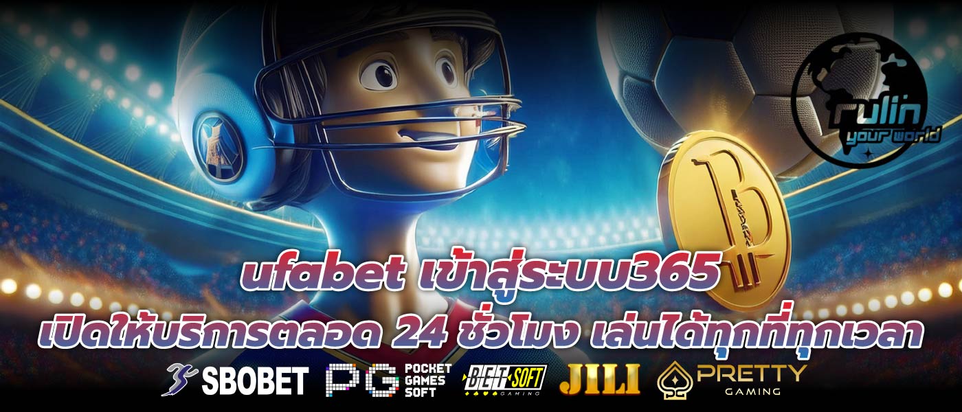 ufabet เข้าสู่ระบบ365 เปิดให้บริการตลอด 24 ชั่วโมง เล่นได้ทุกที่ทุกเวลา