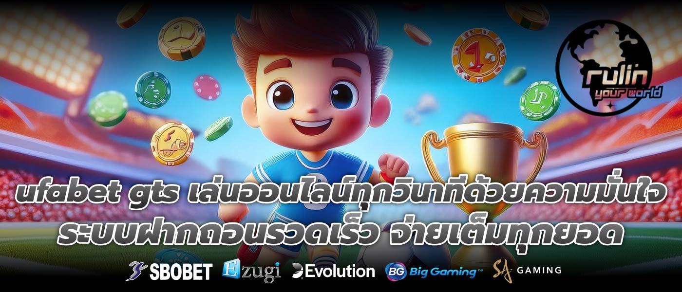 ufabet gts เล่นออนไลน์ทุกวินาทีด้วยความมั่นใจ ระบบฝากถอนรวดเร็ว จ่ายเต็มทุกยอด
